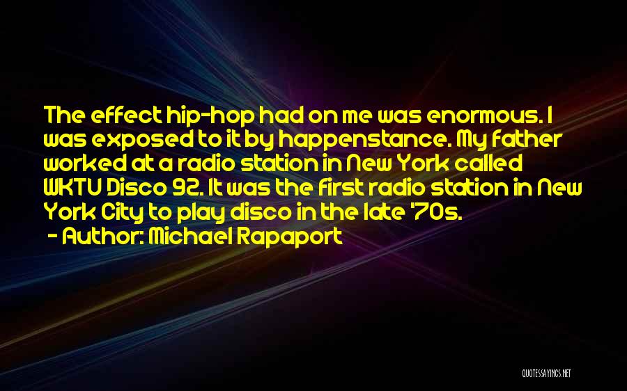 Michael Rapaport Quotes: The Effect Hip-hop Had On Me Was Enormous. I Was Exposed To It By Happenstance. My Father Worked At A