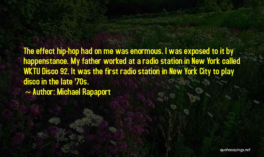 Michael Rapaport Quotes: The Effect Hip-hop Had On Me Was Enormous. I Was Exposed To It By Happenstance. My Father Worked At A