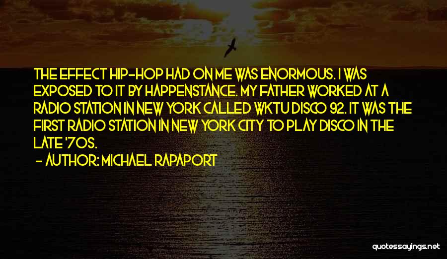 Michael Rapaport Quotes: The Effect Hip-hop Had On Me Was Enormous. I Was Exposed To It By Happenstance. My Father Worked At A