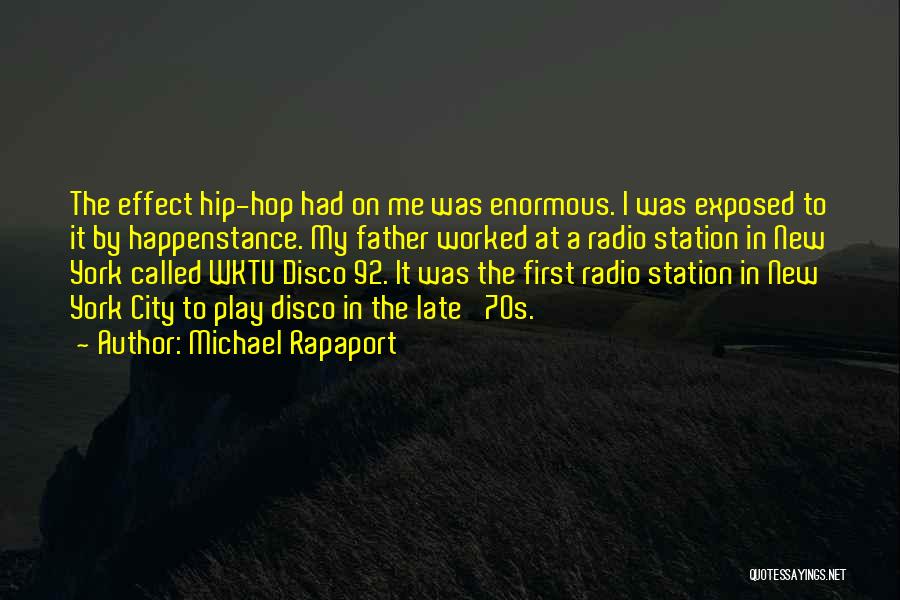 Michael Rapaport Quotes: The Effect Hip-hop Had On Me Was Enormous. I Was Exposed To It By Happenstance. My Father Worked At A