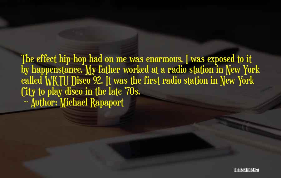 Michael Rapaport Quotes: The Effect Hip-hop Had On Me Was Enormous. I Was Exposed To It By Happenstance. My Father Worked At A