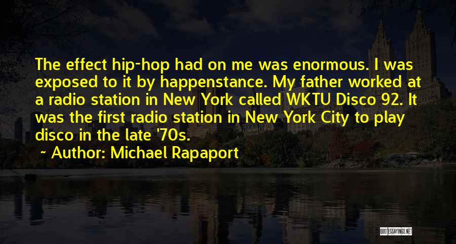 Michael Rapaport Quotes: The Effect Hip-hop Had On Me Was Enormous. I Was Exposed To It By Happenstance. My Father Worked At A