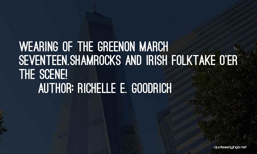 Richelle E. Goodrich Quotes: Wearing Of The Greenon March Seventeen.shamrocks And Irish Folktake O'er The Scene!