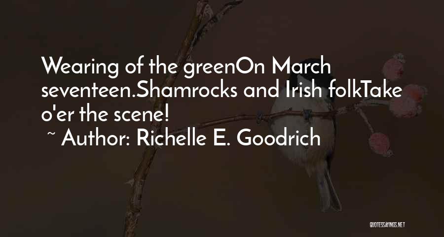 Richelle E. Goodrich Quotes: Wearing Of The Greenon March Seventeen.shamrocks And Irish Folktake O'er The Scene!