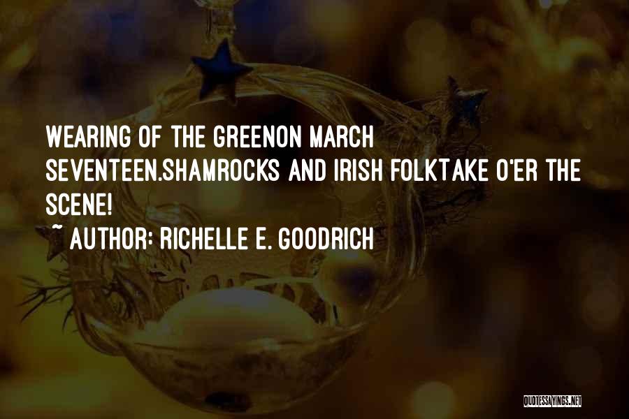 Richelle E. Goodrich Quotes: Wearing Of The Greenon March Seventeen.shamrocks And Irish Folktake O'er The Scene!