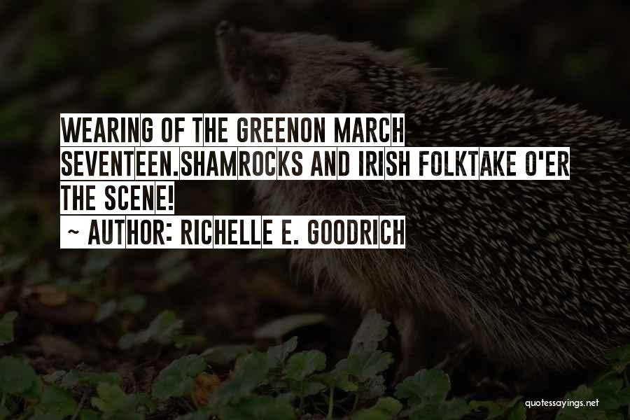 Richelle E. Goodrich Quotes: Wearing Of The Greenon March Seventeen.shamrocks And Irish Folktake O'er The Scene!