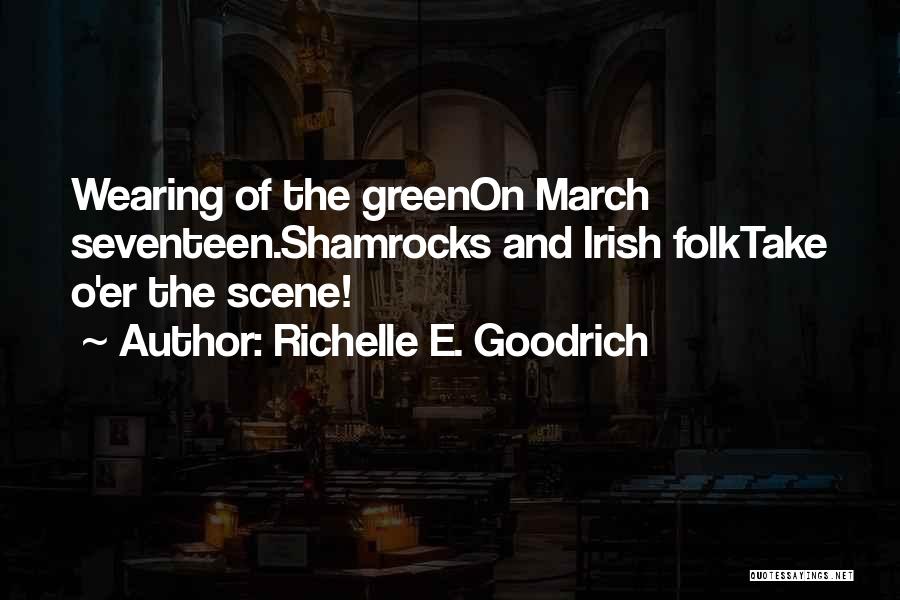 Richelle E. Goodrich Quotes: Wearing Of The Greenon March Seventeen.shamrocks And Irish Folktake O'er The Scene!