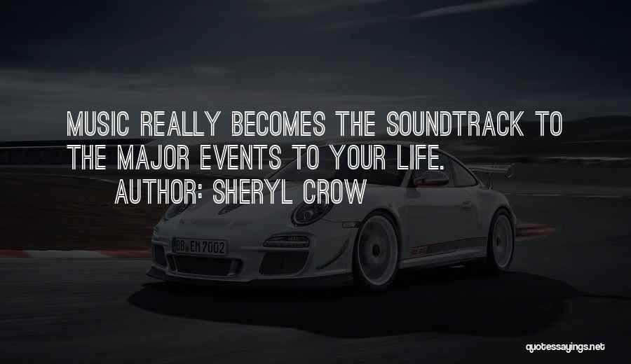 Sheryl Crow Quotes: Music Really Becomes The Soundtrack To The Major Events To Your Life.