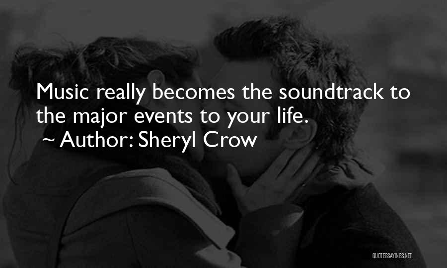 Sheryl Crow Quotes: Music Really Becomes The Soundtrack To The Major Events To Your Life.