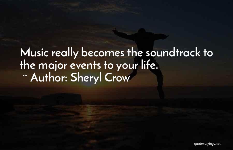 Sheryl Crow Quotes: Music Really Becomes The Soundtrack To The Major Events To Your Life.
