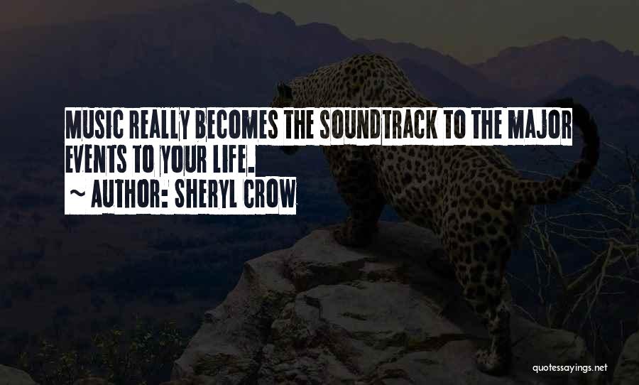 Sheryl Crow Quotes: Music Really Becomes The Soundtrack To The Major Events To Your Life.