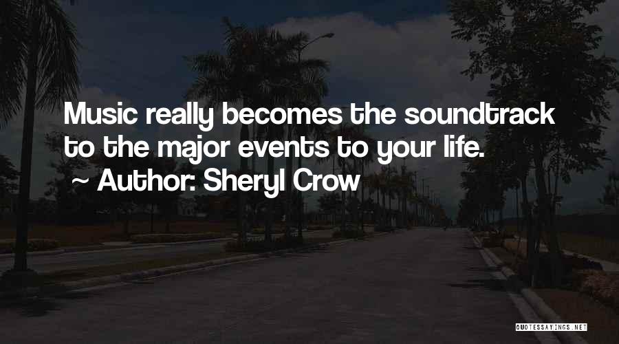 Sheryl Crow Quotes: Music Really Becomes The Soundtrack To The Major Events To Your Life.