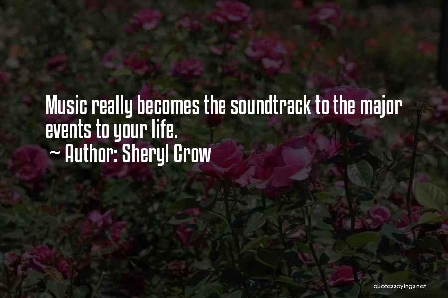 Sheryl Crow Quotes: Music Really Becomes The Soundtrack To The Major Events To Your Life.