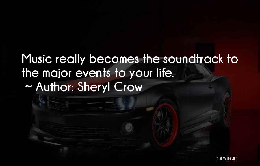 Sheryl Crow Quotes: Music Really Becomes The Soundtrack To The Major Events To Your Life.