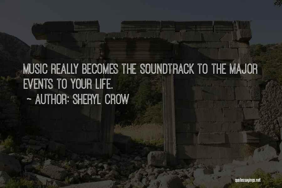 Sheryl Crow Quotes: Music Really Becomes The Soundtrack To The Major Events To Your Life.