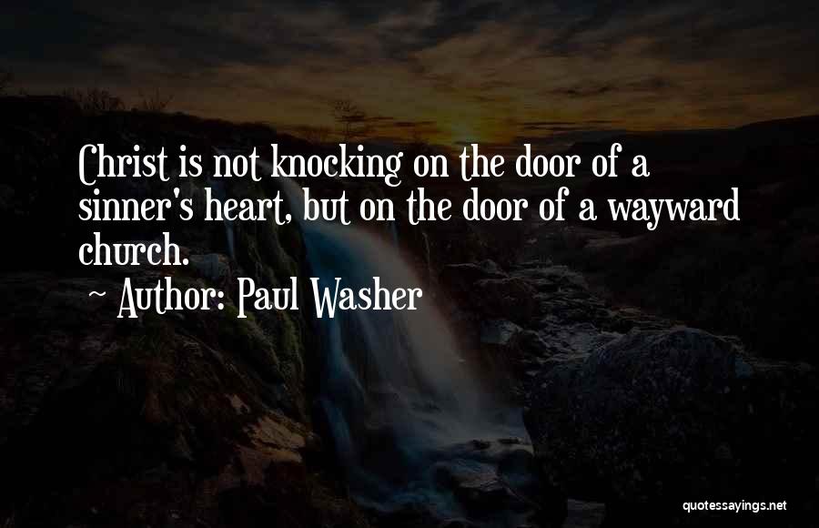 Paul Washer Quotes: Christ Is Not Knocking On The Door Of A Sinner's Heart, But On The Door Of A Wayward Church.