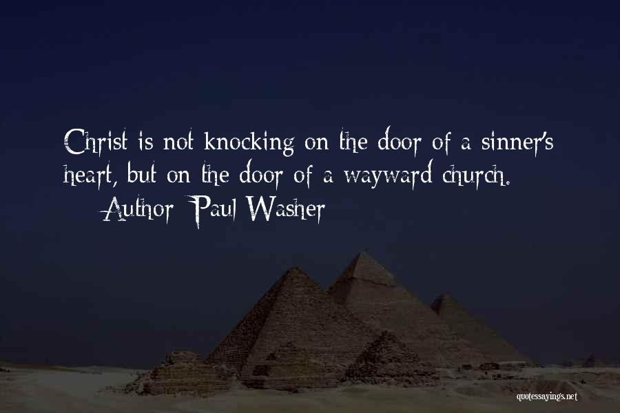 Paul Washer Quotes: Christ Is Not Knocking On The Door Of A Sinner's Heart, But On The Door Of A Wayward Church.