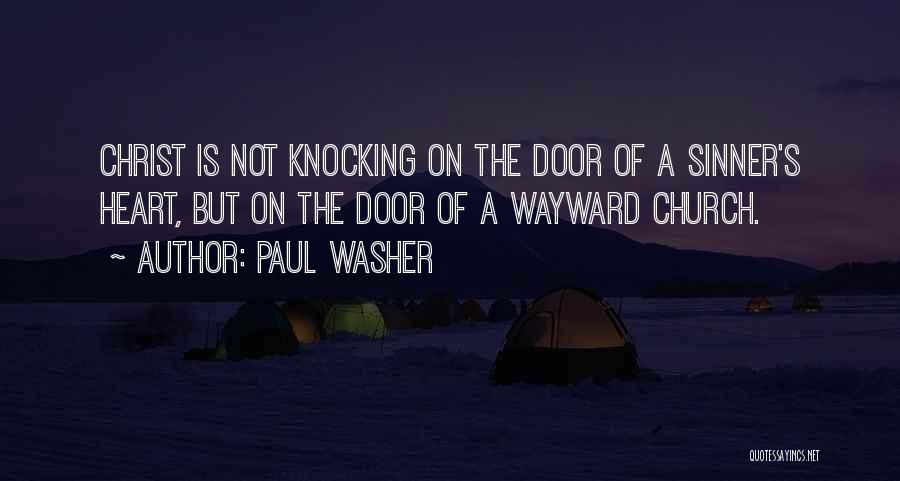Paul Washer Quotes: Christ Is Not Knocking On The Door Of A Sinner's Heart, But On The Door Of A Wayward Church.