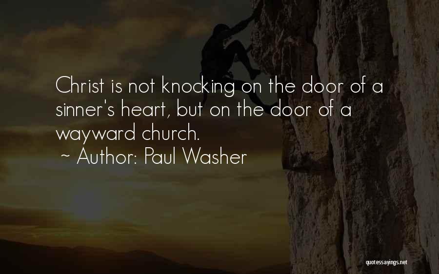Paul Washer Quotes: Christ Is Not Knocking On The Door Of A Sinner's Heart, But On The Door Of A Wayward Church.
