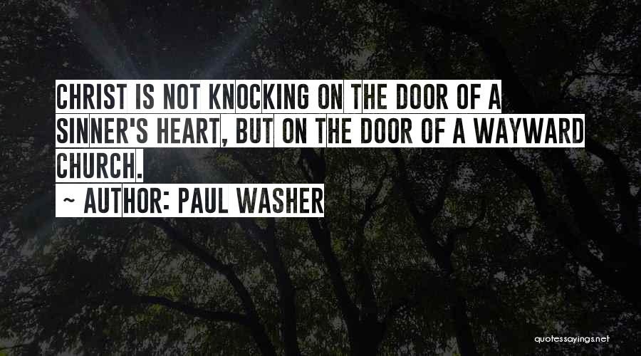 Paul Washer Quotes: Christ Is Not Knocking On The Door Of A Sinner's Heart, But On The Door Of A Wayward Church.