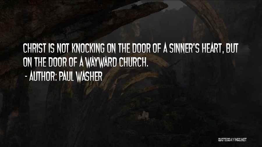 Paul Washer Quotes: Christ Is Not Knocking On The Door Of A Sinner's Heart, But On The Door Of A Wayward Church.