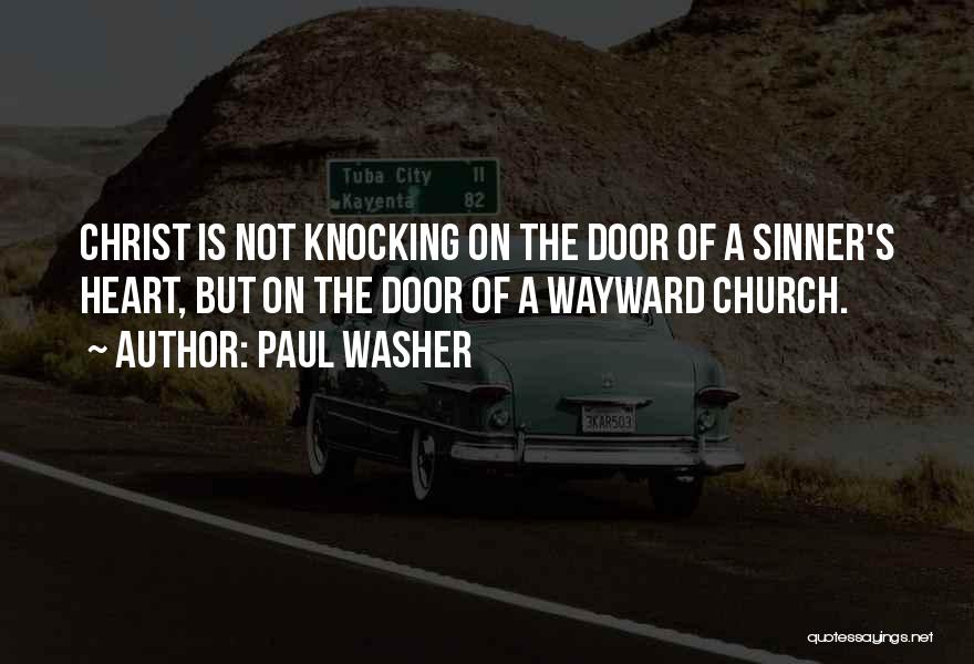 Paul Washer Quotes: Christ Is Not Knocking On The Door Of A Sinner's Heart, But On The Door Of A Wayward Church.
