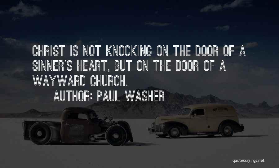 Paul Washer Quotes: Christ Is Not Knocking On The Door Of A Sinner's Heart, But On The Door Of A Wayward Church.