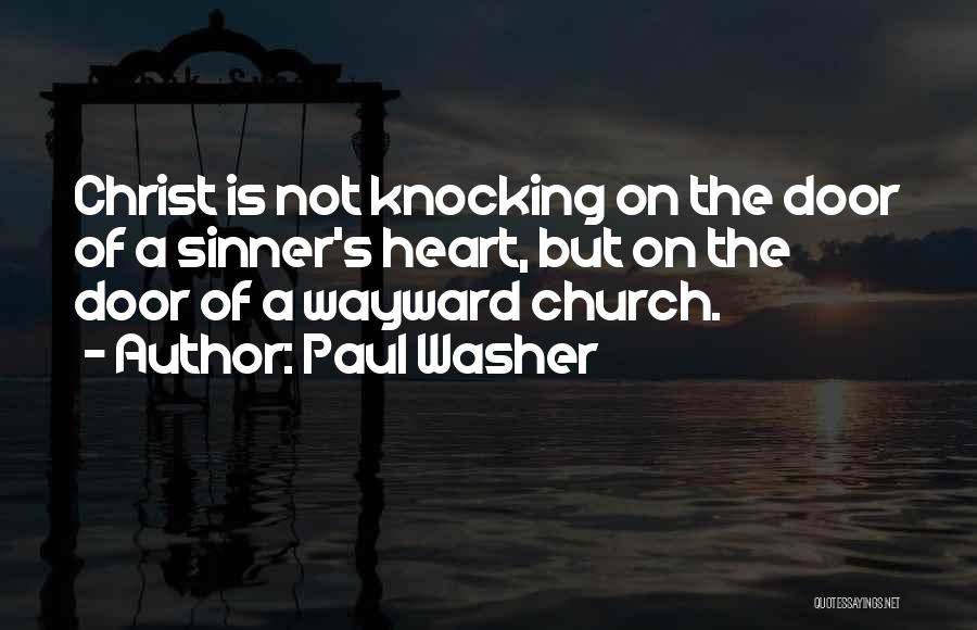 Paul Washer Quotes: Christ Is Not Knocking On The Door Of A Sinner's Heart, But On The Door Of A Wayward Church.