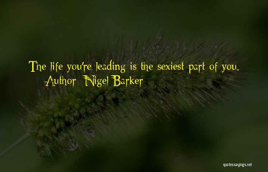 Nigel Barker Quotes: The Life You're Leading Is The Sexiest Part Of You.