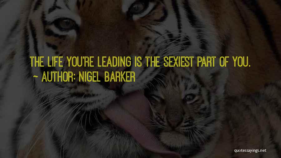 Nigel Barker Quotes: The Life You're Leading Is The Sexiest Part Of You.