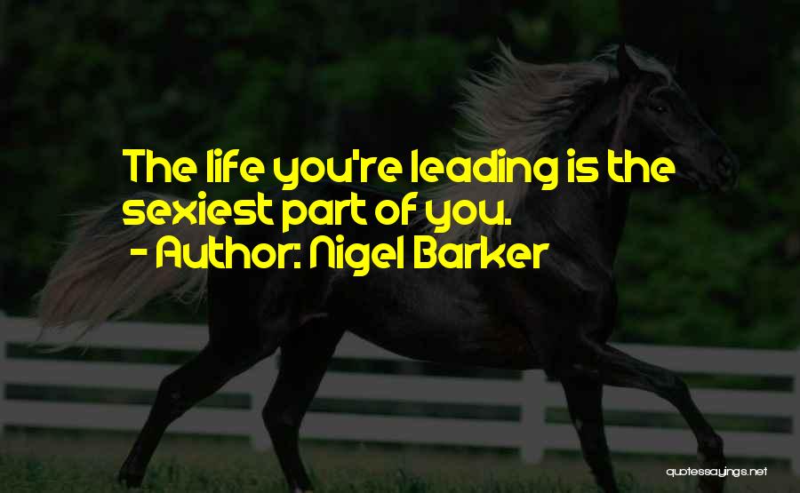 Nigel Barker Quotes: The Life You're Leading Is The Sexiest Part Of You.