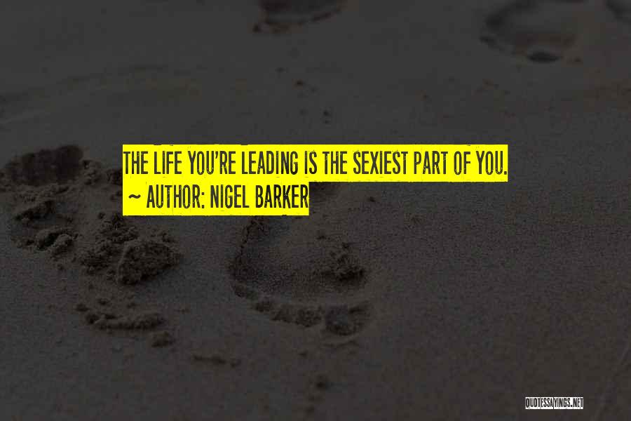 Nigel Barker Quotes: The Life You're Leading Is The Sexiest Part Of You.