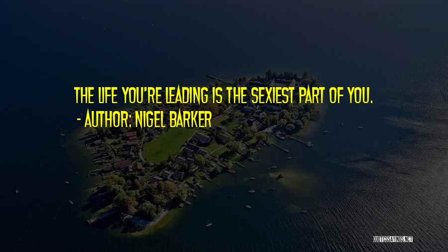 Nigel Barker Quotes: The Life You're Leading Is The Sexiest Part Of You.