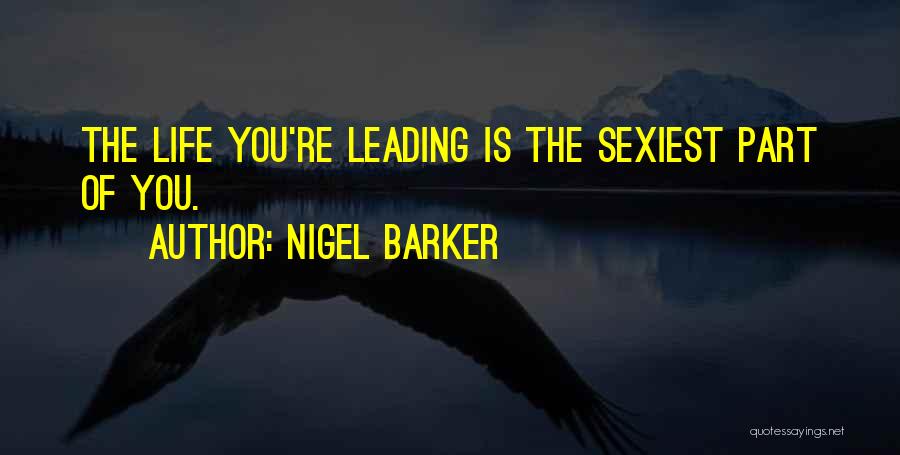 Nigel Barker Quotes: The Life You're Leading Is The Sexiest Part Of You.