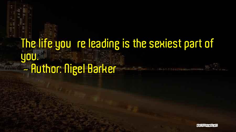 Nigel Barker Quotes: The Life You're Leading Is The Sexiest Part Of You.