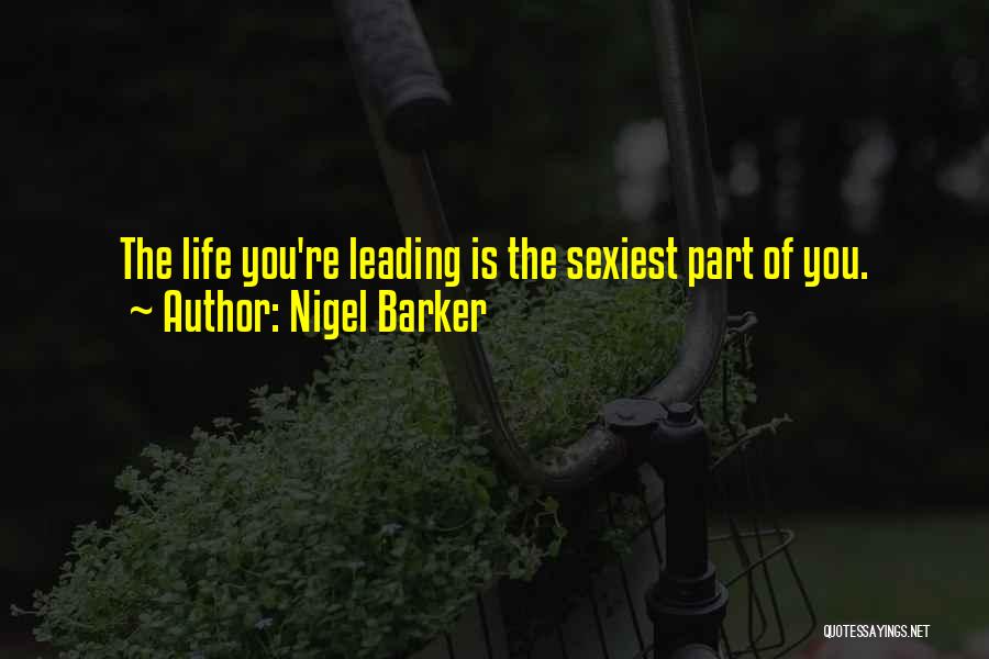 Nigel Barker Quotes: The Life You're Leading Is The Sexiest Part Of You.