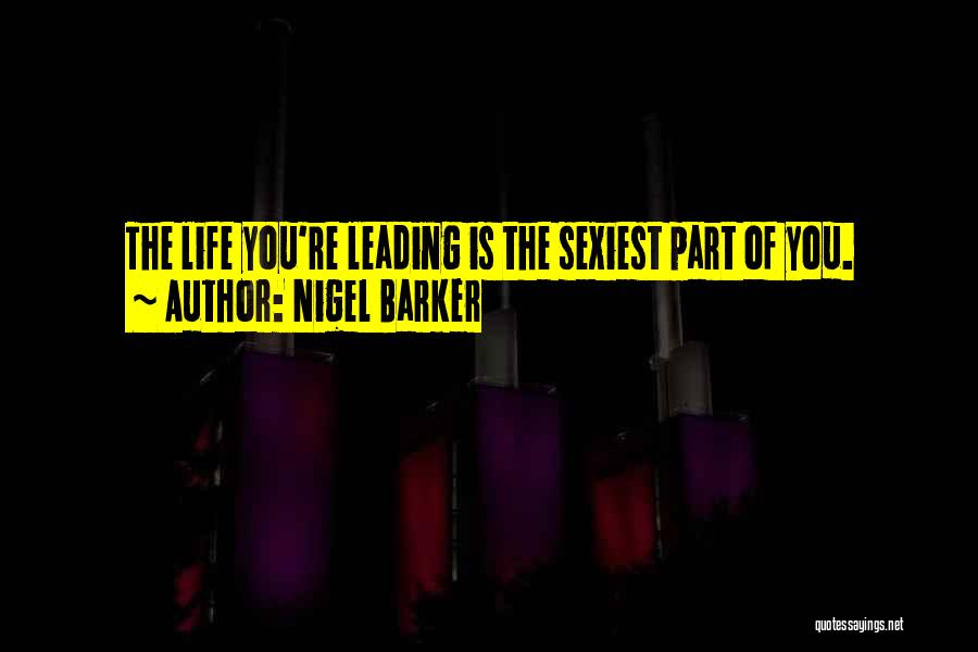 Nigel Barker Quotes: The Life You're Leading Is The Sexiest Part Of You.