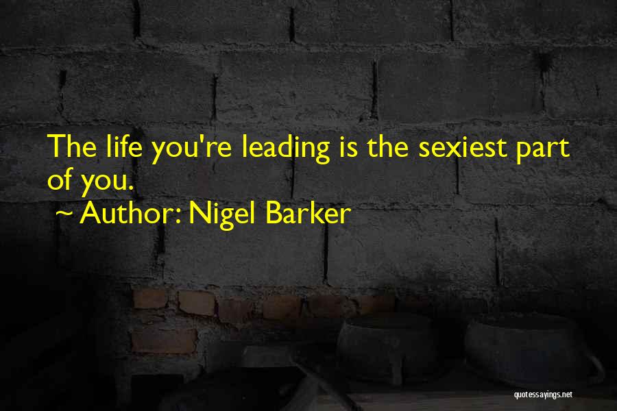 Nigel Barker Quotes: The Life You're Leading Is The Sexiest Part Of You.