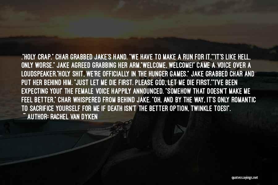 Rachel Van Dyken Quotes: .holy Crap. Char Grabbed Jake's Hand. We Have To Make A Run For It.it's Like Hell, Only Worse. Jake Agreed