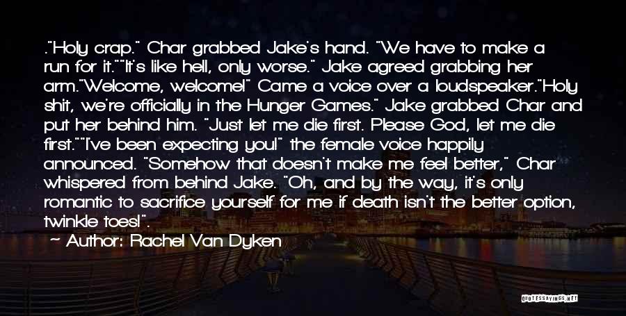 Rachel Van Dyken Quotes: .holy Crap. Char Grabbed Jake's Hand. We Have To Make A Run For It.it's Like Hell, Only Worse. Jake Agreed