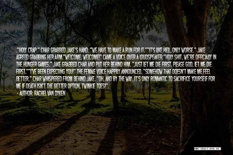 Rachel Van Dyken Quotes: .holy Crap. Char Grabbed Jake's Hand. We Have To Make A Run For It.it's Like Hell, Only Worse. Jake Agreed