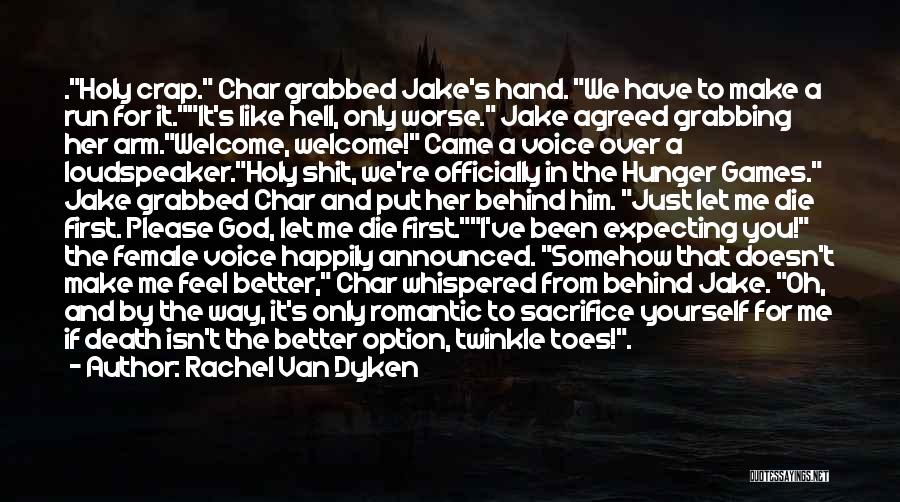 Rachel Van Dyken Quotes: .holy Crap. Char Grabbed Jake's Hand. We Have To Make A Run For It.it's Like Hell, Only Worse. Jake Agreed