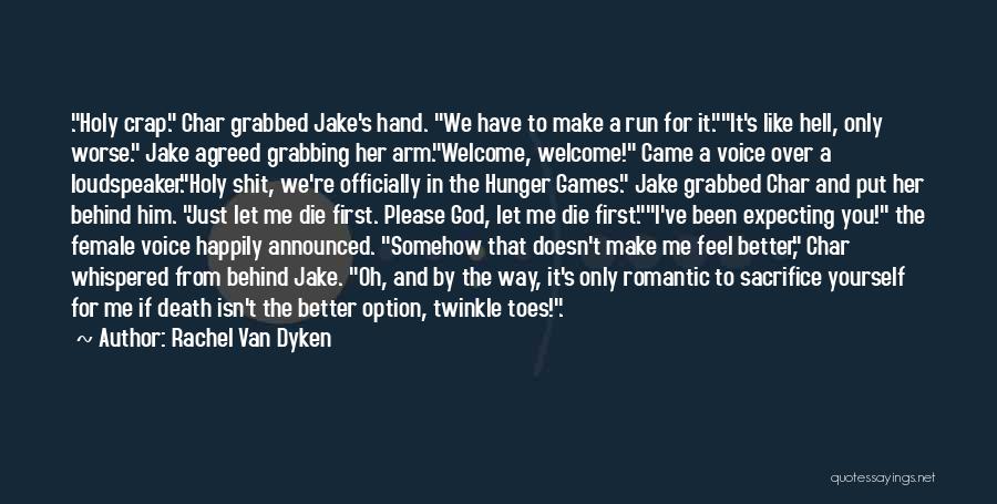 Rachel Van Dyken Quotes: .holy Crap. Char Grabbed Jake's Hand. We Have To Make A Run For It.it's Like Hell, Only Worse. Jake Agreed