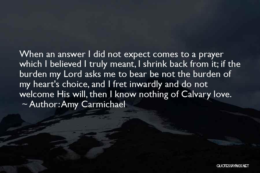 Amy Carmichael Quotes: When An Answer I Did Not Expect Comes To A Prayer Which I Believed I Truly Meant, I Shrink Back