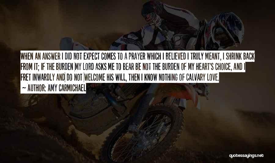 Amy Carmichael Quotes: When An Answer I Did Not Expect Comes To A Prayer Which I Believed I Truly Meant, I Shrink Back