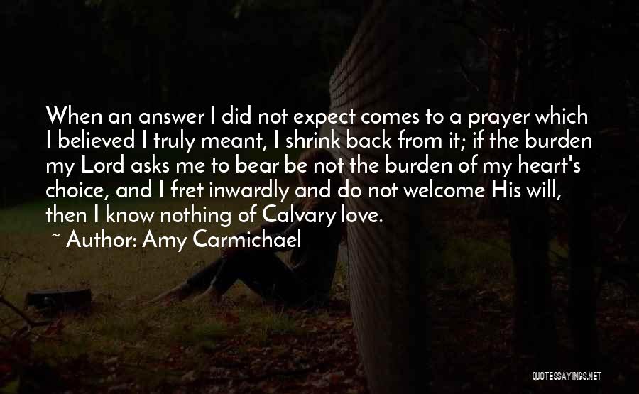 Amy Carmichael Quotes: When An Answer I Did Not Expect Comes To A Prayer Which I Believed I Truly Meant, I Shrink Back