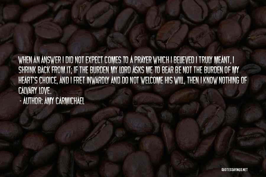 Amy Carmichael Quotes: When An Answer I Did Not Expect Comes To A Prayer Which I Believed I Truly Meant, I Shrink Back