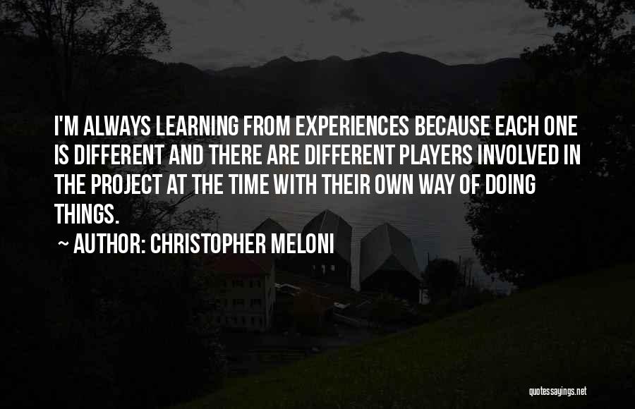 Christopher Meloni Quotes: I'm Always Learning From Experiences Because Each One Is Different And There Are Different Players Involved In The Project At