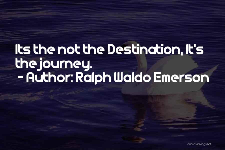 Ralph Waldo Emerson Quotes: Its The Not The Destination, It's The Journey.