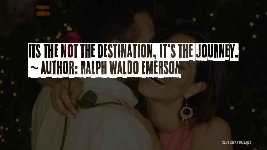 Ralph Waldo Emerson Quotes: Its The Not The Destination, It's The Journey.